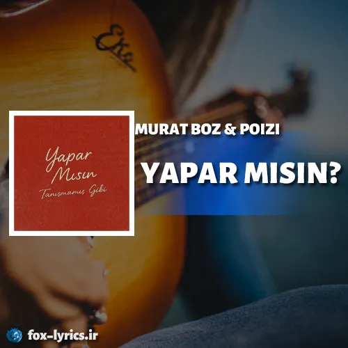 دانلود آهنگ YAPAR MISIN از MURAT BOZ و POIZI + ترجمه