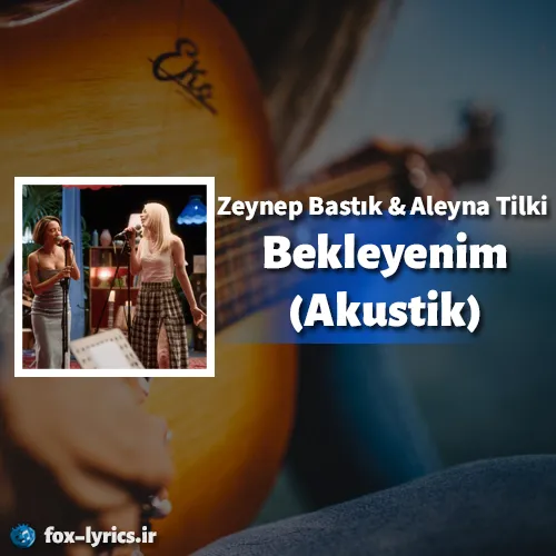دانلود آهنگ Bekleyenim (Akustik) از Zeynep Bastık و Aleyna Tilki + ترجمه