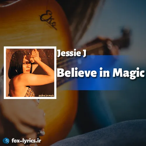 دانلود آهنگ Believe in Magic از Jessie J همراه با ترجمه