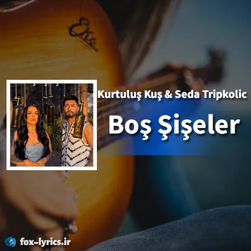 دانلود آهنگ Boş Şişeler از Kurtuluş Kuş و Seda Tripkolic + ترجمه