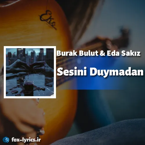 دانلود آهنگ Sesini Duymadan از Burak Bulut و Eda Sakız + ترجمه