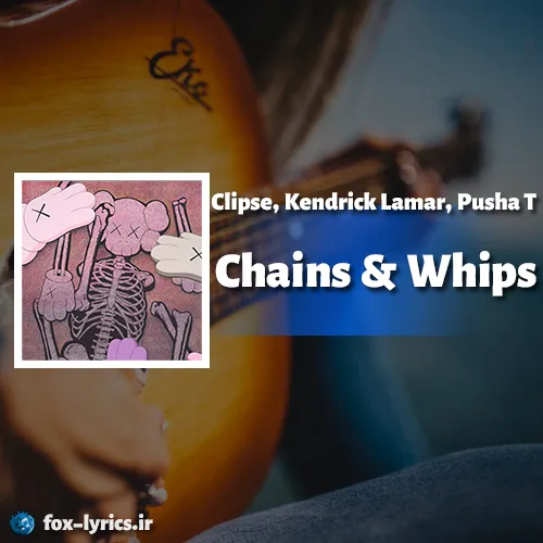 دانلود آهنگ Chains & Whips از Clipse و Kendrick Lamar و Pusha T + ترجمه