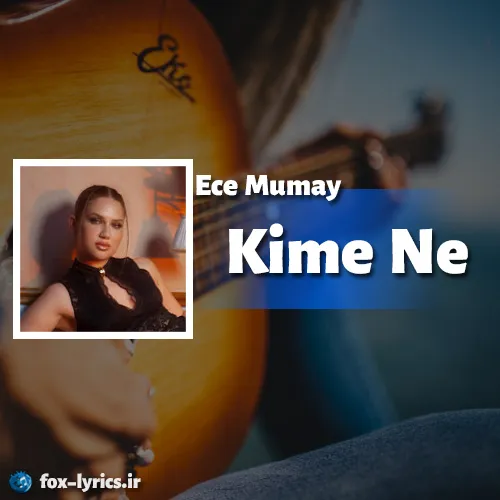 دانلود آهنگ Kime Ne از Ece Mumay همراه با ترجمه