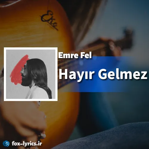دانلود آهنگ Hayır Gelmez از Emre Fel همراه با ترجمه