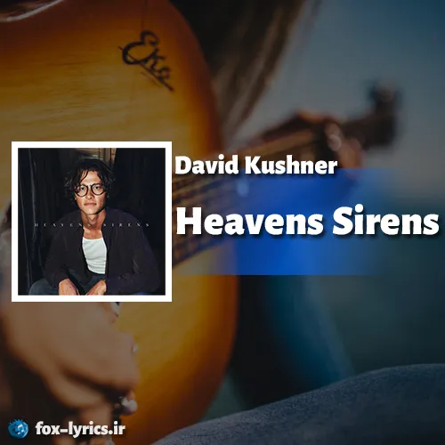 دانلود آهنگ Heavens Sirens از David Kushner همراه با ترجمه