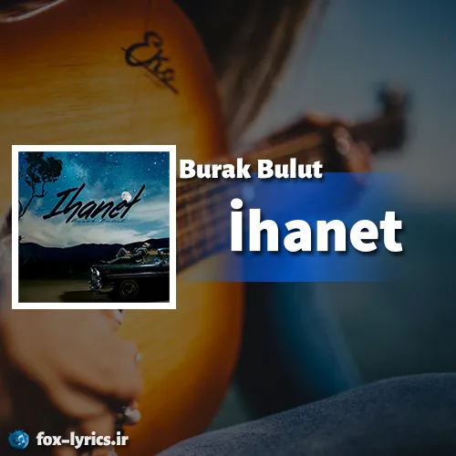 دانلود آهنگ İhanet از Burak Bulut همراه با ترجمه
