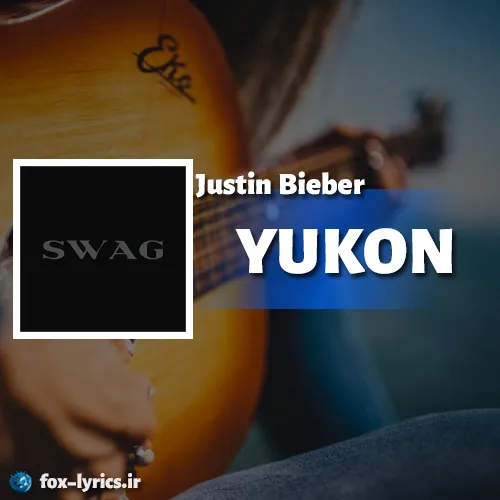 دانلود آهنگ YUKON از Justin Bieber همراه با ترجمه