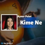 دانلود آهنگ Kime Ne از Aynur Polat همراه با ترجمه