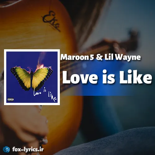 دانلود آهنگ Love is Like از Maroon 5 و Lil Wayne + ترجمه