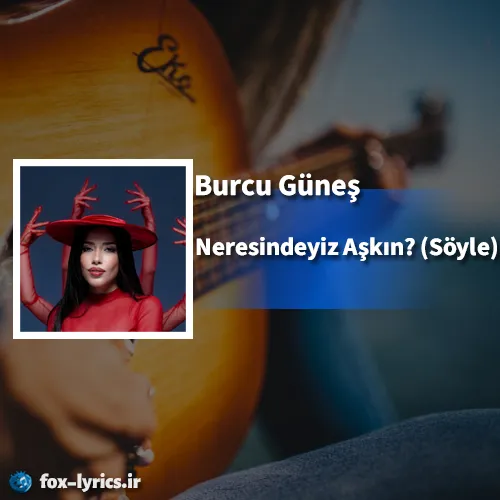 دانلود آهنگ Neresindeyiz Aşkın? (Söyle) از Burcu Güneş + ترجمه
