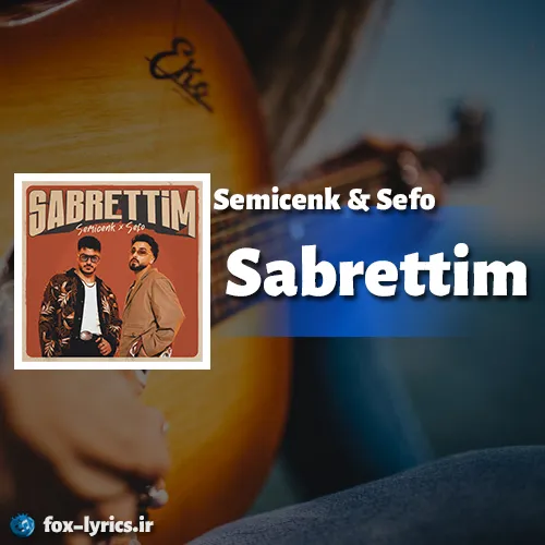 دانلود آهنگ Sabrettim از Semicenk و Sefo همراه با ترجمه
