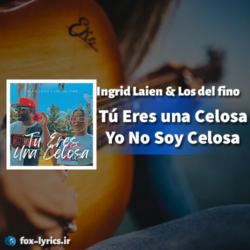 دانلود آهنگ Tú Eres una Celosa Yo No Soy Celosa از Ingrid Laien و Los del fino + ترجمه