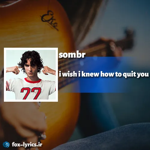 دانلود آهنگ i wish i knew how to quit you از sombr