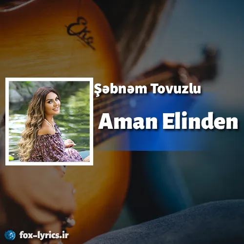 دانلود آهنگ Aman Elinden از Şəbnəm Tovuzlu همراه با ترجمه