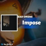 دانلود آهنگ Impose از BAD OMENS همراه با ترجمه
