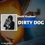 دانلود آهنگ DIRTY DOG از David Kushner همراه با ترجمه