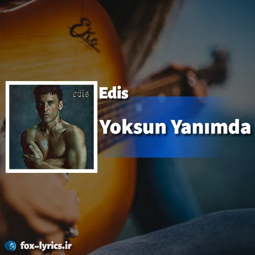 دانلود آهنگ Yoksun Yanımda از Edis همراه با ترجمه