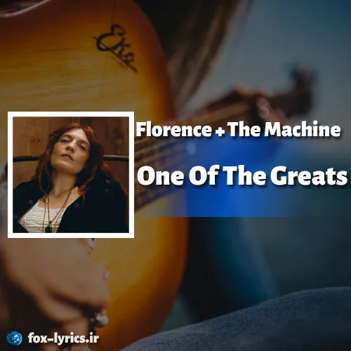 دانلود آهنگ One Of The Greats از Florence + The Machine همراه با ترجمه
