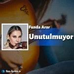 دانلود آهنگ Unutulmuyor از Funda Arar همراه با ترجمه
