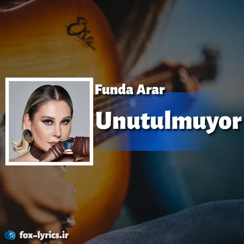 دانلود آهنگ Unutulmuyor از Funda Arar همراه با ترجمه