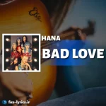 دانلود آهنگ BAD LOVE از HANA همراه با ترجمه