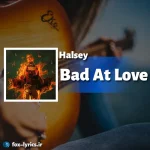 دانلود آهنگ Bad At Love از Halsey همراه با ترجمه
