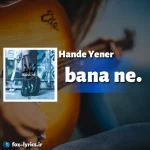 دانلود آهنگ bana ne از Hande Yener همراه با ترجمه