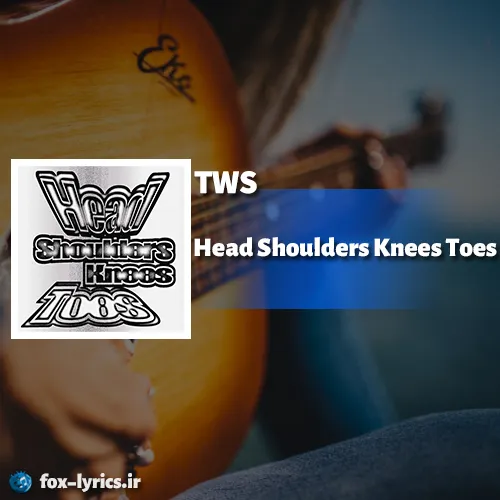 دانلود آهنگ Head Shoulders Knees Toes از TWS همراه با ترجمه