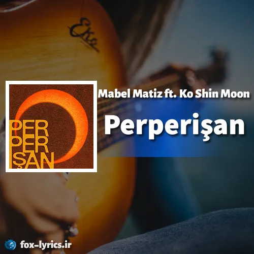 دانلود آهنگ Perperişan از Mabel Matiz و Ko Shin Moon + ترجمه