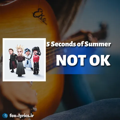 دانلود آهنگ NOT OK از 5 Seconds of Summer همراه با ترجمه