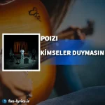 دانلود آهنگ KİMSELER DUYMASIN از POIZI همراه با ترجمه