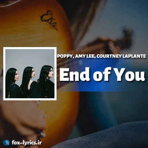 دانلود آهنگ End of You از AMY LEE (Evanescence) و POPPY و COURTNEY LAPLANTE + ترجمه