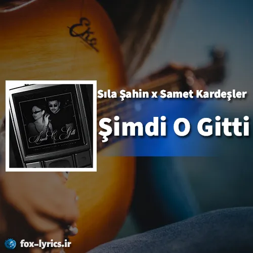 دانلود آهنگ Şimdi O Gitti از Sıla Şahin و Samet Kardeşler + ترجمه