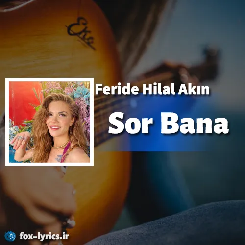 دانلود آهنگ Sor Bana از Feride Hilal Akın همراه با ترجمه