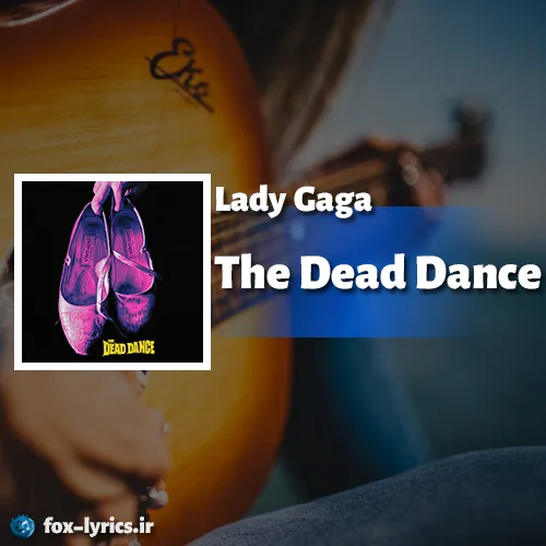 دانلود آهنگ The Dead Dance از Lady Gaga همراه با ترجمه