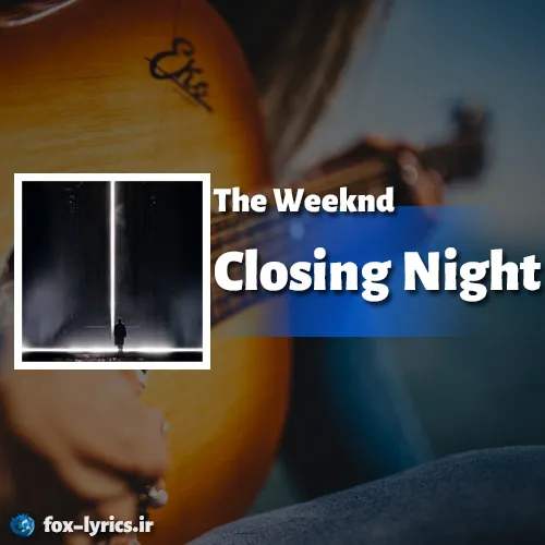 دانلود آهنگ Closing Night از The Weeknd همراه با ترجمه