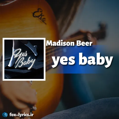 دانلود آهنگ yes baby از Madison Beer همراه با ترجمه