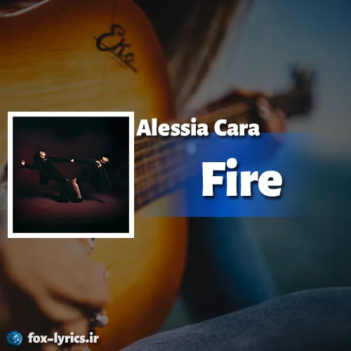 دانلود آهنگ Fire از Alessia Cara همراه با ترجمه
