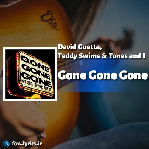 دانلود آهنگ Gone Gone Gone از Teddy Swims و Tones and I و David Guetta + ترجمه