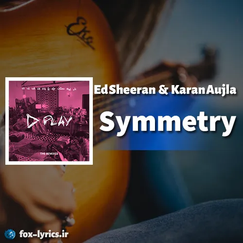 دانلود آهنگ Symmetry از Ed Sheeran و Karan Aujla + ترجمه