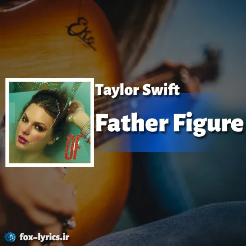دانلود آهنگ Father Figure از Taylor Swift همراه با ترجمه