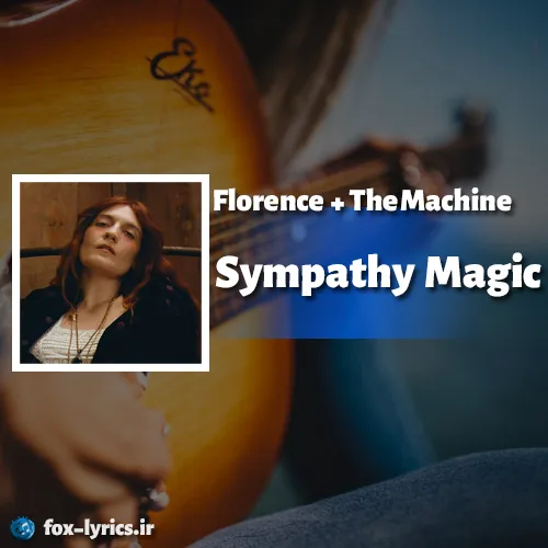 دانلود آهنگ Sympathy Magic از Florence + The Machine همراه با ترجمه