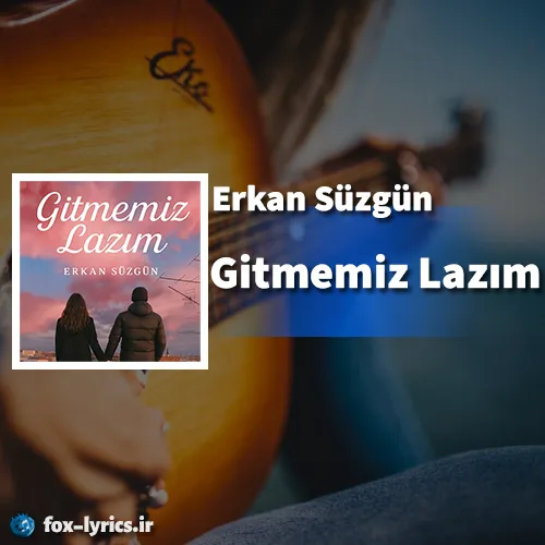 دانلود آهنگ Gitmemiz Lazım از Erkan Süzgün همراه با ترجمه