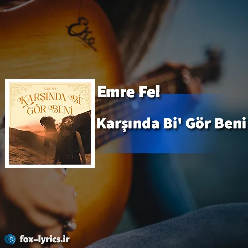 دانلود آهنگ Karşında Bi' Gör Beni از Emre Fel همراه با ترجمه