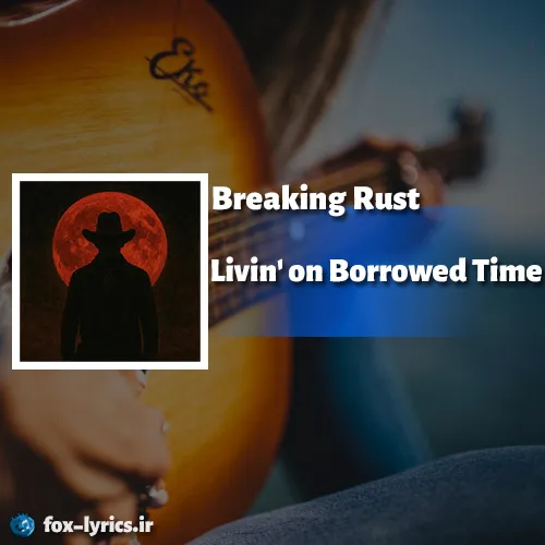 دانلود آهنگ Livin' on Borrowed Time از Breaking Rust + ترجمه