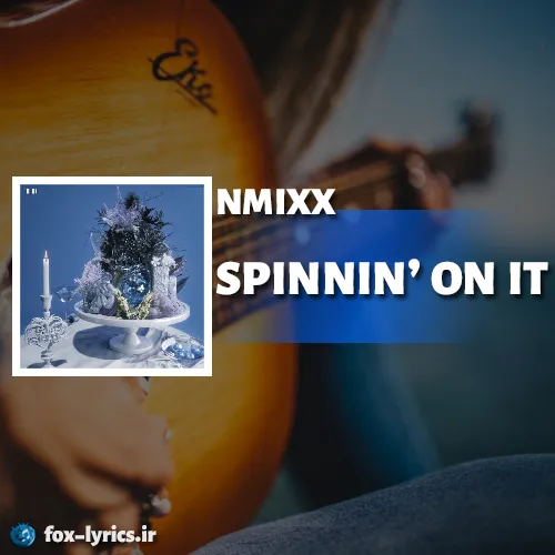 دانلود آهنگ SPINNIN' ON IT از NMIXX همراه با ترجمه