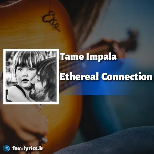 دانلود آهنگ Ethereal Connection از Tame Impala + ترجمه