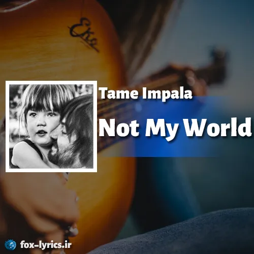 دانلود آهنگ Not My World از Tame Impala همراه با ترجمه