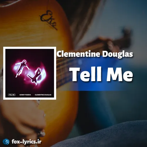 دانلود آهنگ Tell Me از Clementine Douglas همراه با ترجمه