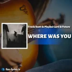 دانلود آهنگ WHERE WAS YOU از Travis Scott و Playboi Carti و Future